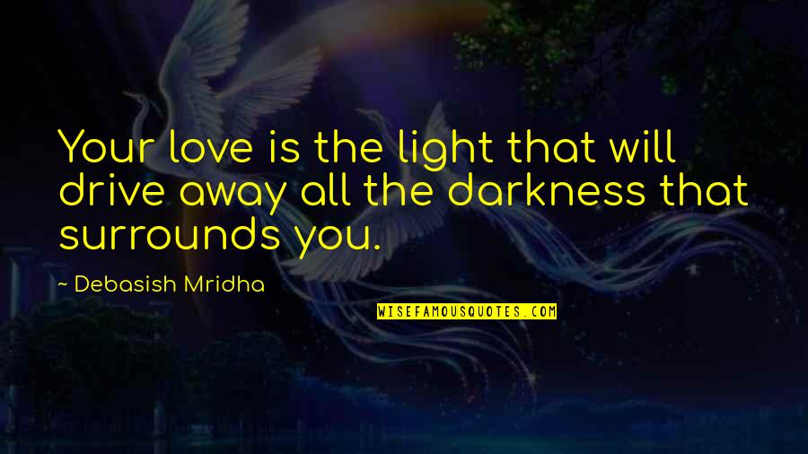 Tornou Se Quotes By Debasish Mridha: Your love is the light that will drive