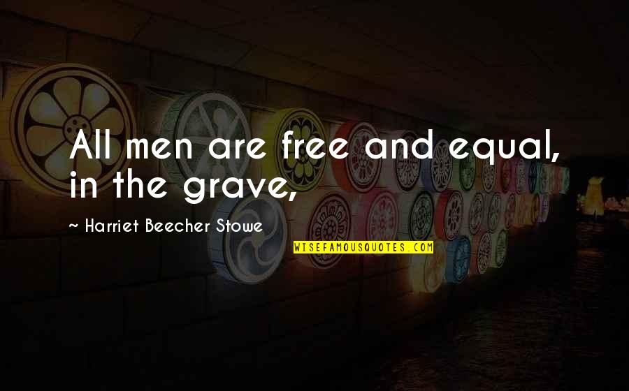 Tornou Se Quotes By Harriet Beecher Stowe: All men are free and equal, in the