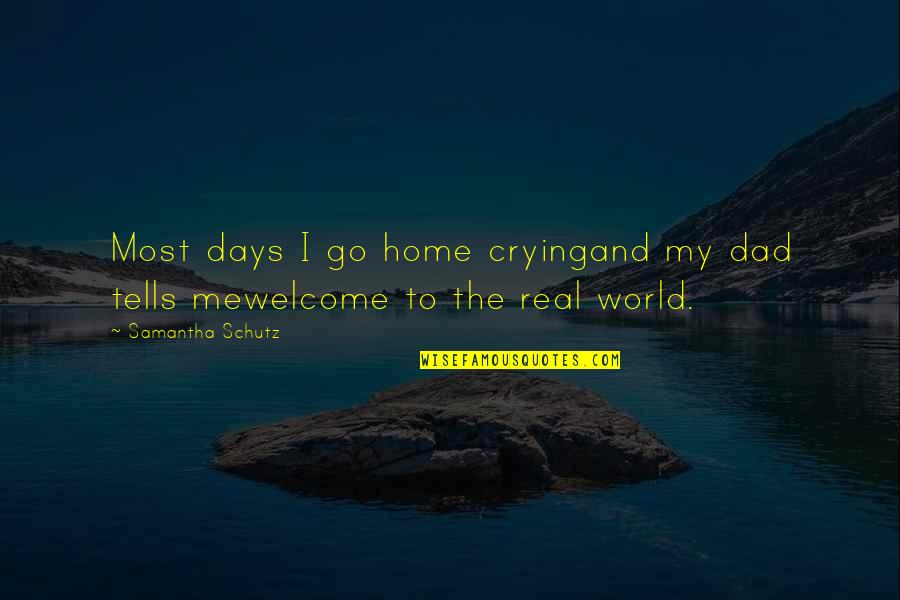 Torosian And Walter Quotes By Samantha Schutz: Most days I go home cryingand my dad