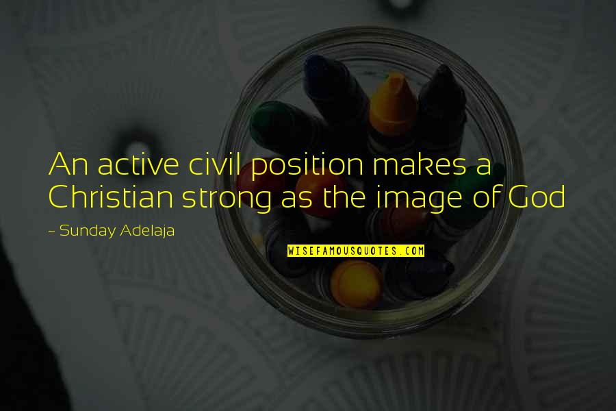 Torosian And Walter Quotes By Sunday Adelaja: An active civil position makes a Christian strong