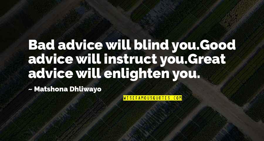 Torradeiras Antigas Quotes By Matshona Dhliwayo: Bad advice will blind you.Good advice will instruct