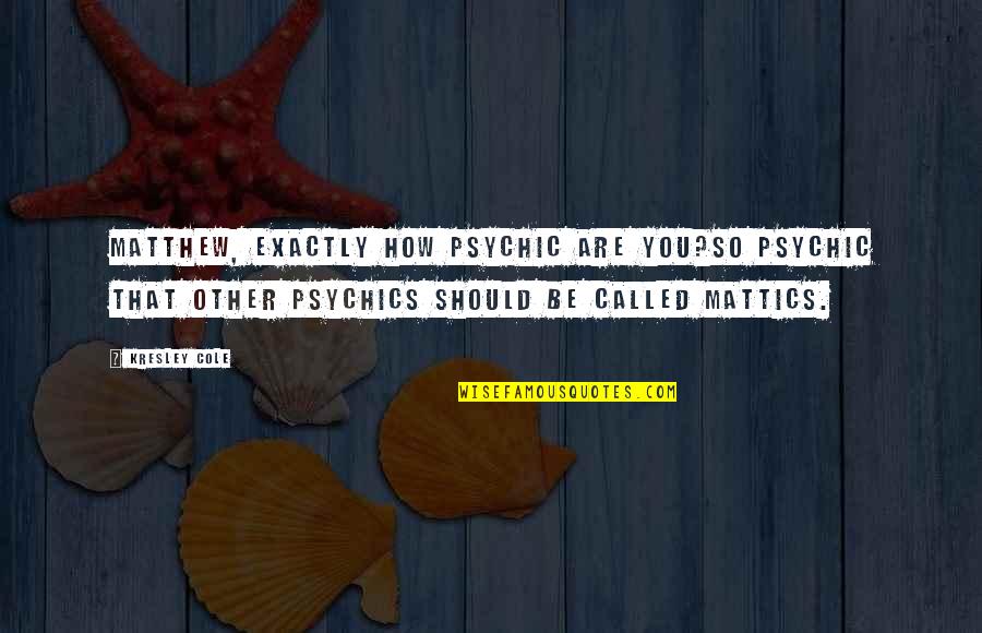Torrijos Herrera Quotes By Kresley Cole: Matthew, exactly how psychic are you?So psychic that