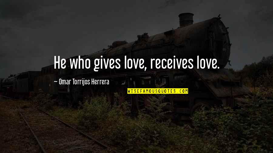 Torrijos Herrera Quotes By Omar Torrijos Herrera: He who gives love, receives love.