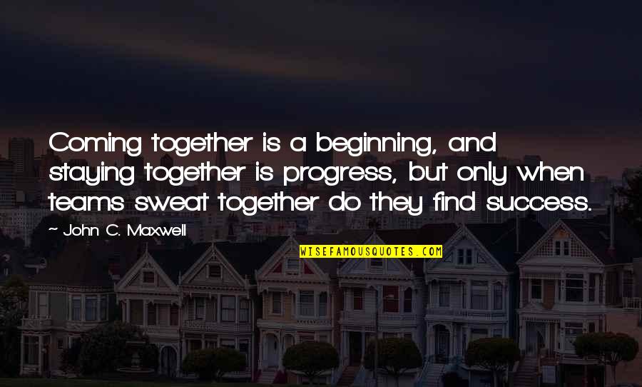 Tortillas De Maiz Quotes By John C. Maxwell: Coming together is a beginning, and staying together