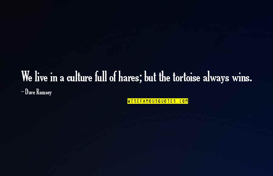 Tortoise Quotes By Dave Ramsey: We live in a culture full of hares;