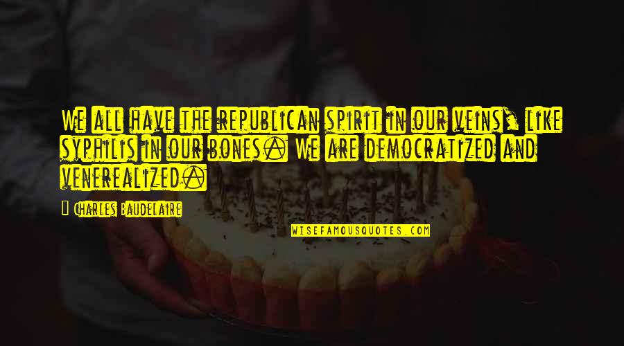 Tortoriello Paul Quotes By Charles Baudelaire: We all have the republican spirit in our