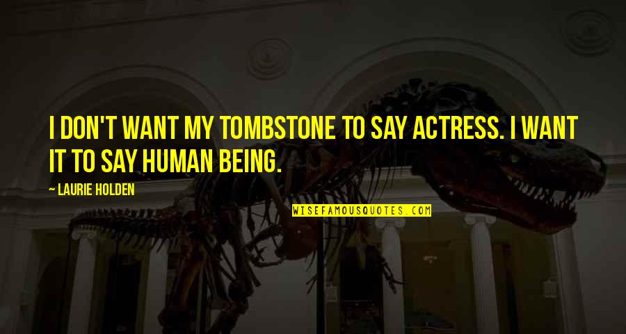 Tosaki C L Quotes By Laurie Holden: I don't want my tombstone to say actress.