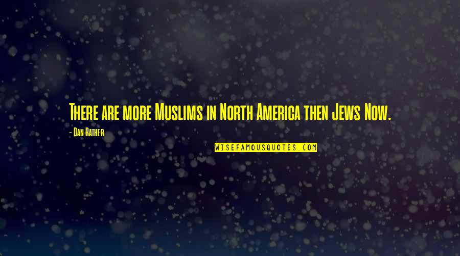 Toserdo Sz Ll S Quotes By Dan Rather: There are more Muslims in North America then