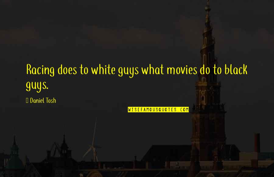 Tosh Quotes By Daniel Tosh: Racing does to white guys what movies do