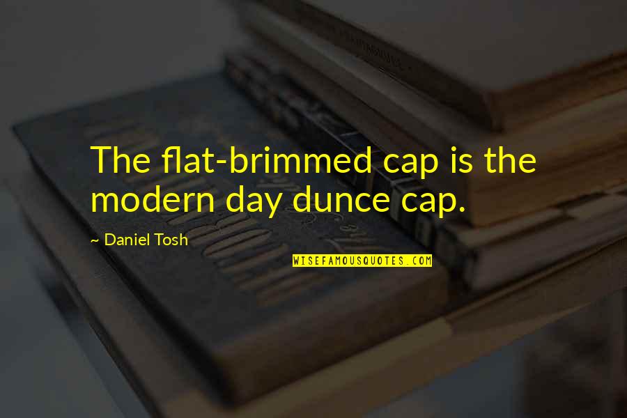 Tosh Quotes By Daniel Tosh: The flat-brimmed cap is the modern day dunce