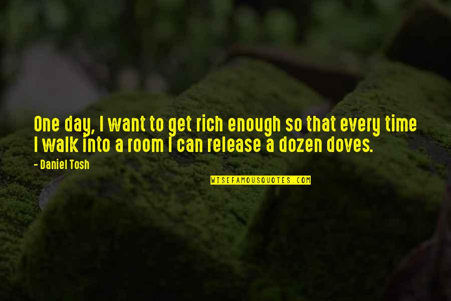 Tosh Quotes By Daniel Tosh: One day, I want to get rich enough