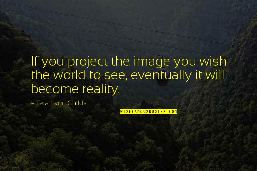 Toshikazu Hazamada Quotes By Tera Lynn Childs: If you project the image you wish the