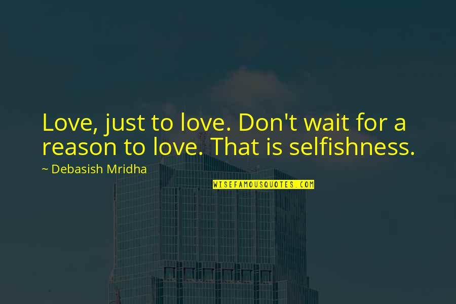 Toshimitsu Deyama Quotes By Debasish Mridha: Love, just to love. Don't wait for a