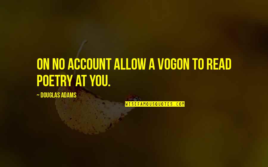 Tossane Quotes By Douglas Adams: On no account allow a Vogon to read