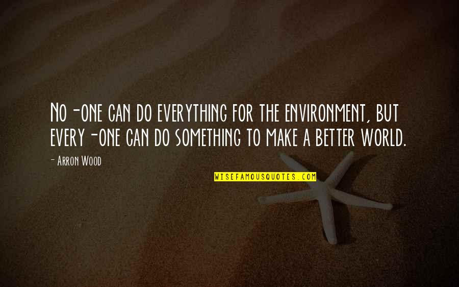 Totalitarianist Quotes By Arron Wood: No-one can do everything for the environment, but