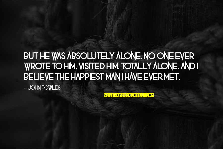 Totally Alone Quotes By John Fowles: But he was absolutely alone. No one ever