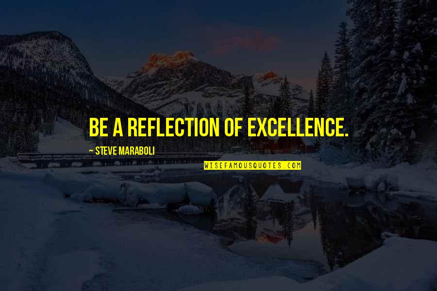 Totalno Drukciji Quotes By Steve Maraboli: Be a reflection of excellence.