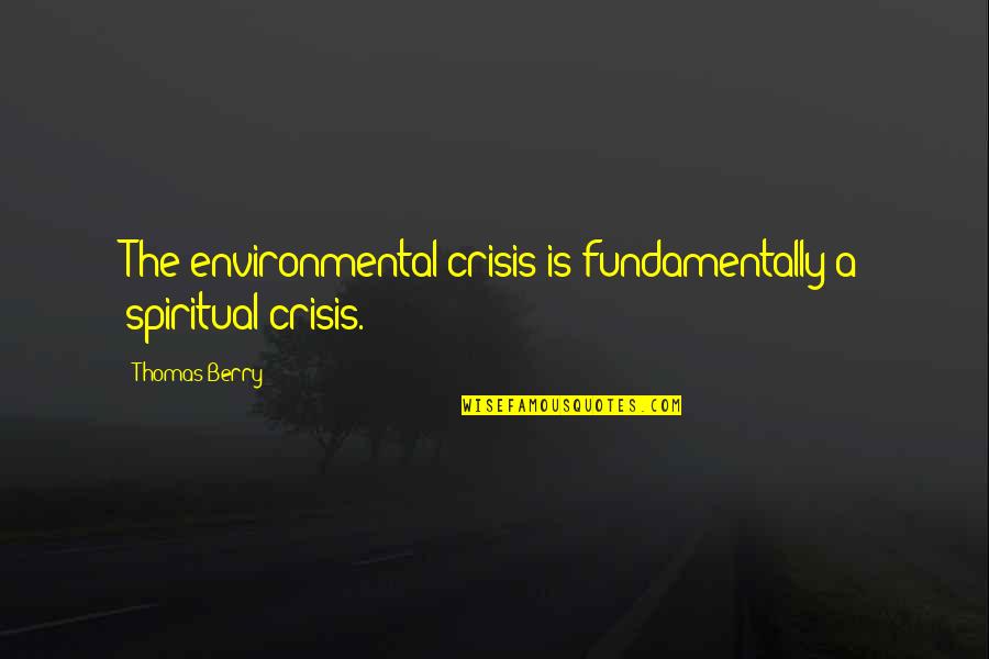 Totes Umbrella Quotes By Thomas Berry: The environmental crisis is fundamentally a spiritual crisis.