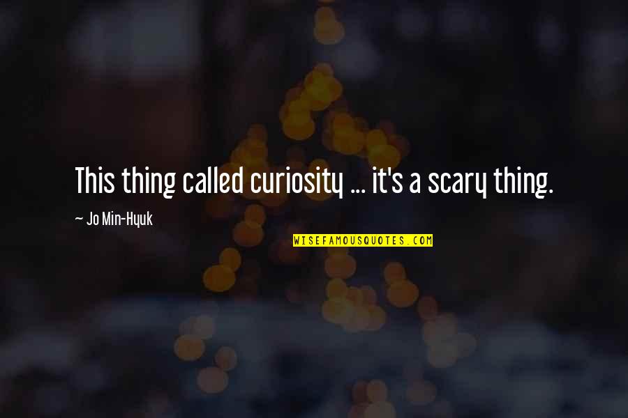 Totiens Latin Quotes By Jo Min-Hyuk: This thing called curiosity ... it's a scary