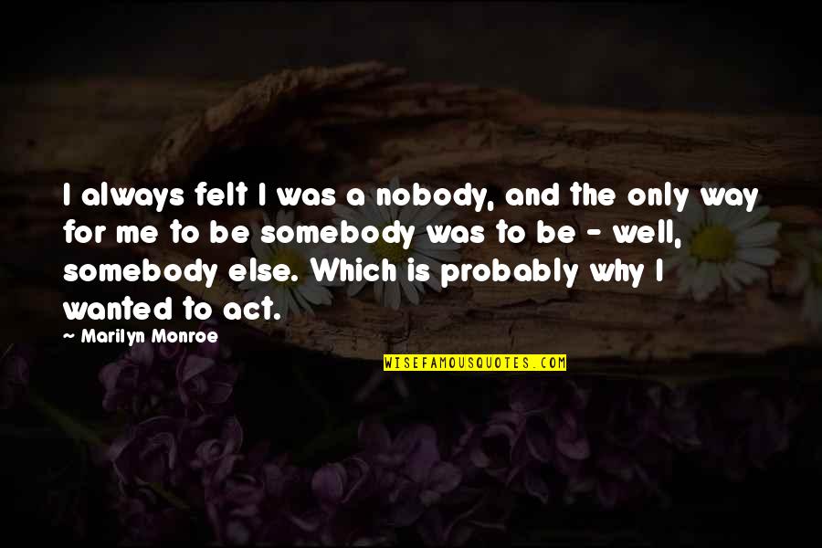 Totiens Latin Quotes By Marilyn Monroe: I always felt I was a nobody, and