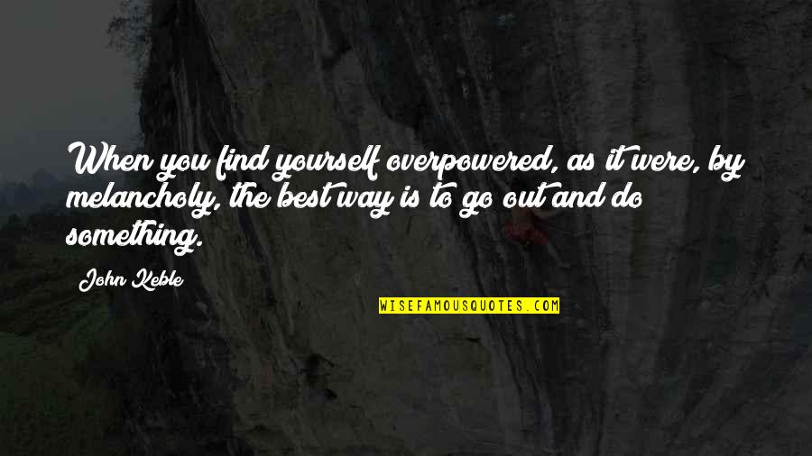 Totusi Engleza Quotes By John Keble: When you find yourself overpowered, as it were,