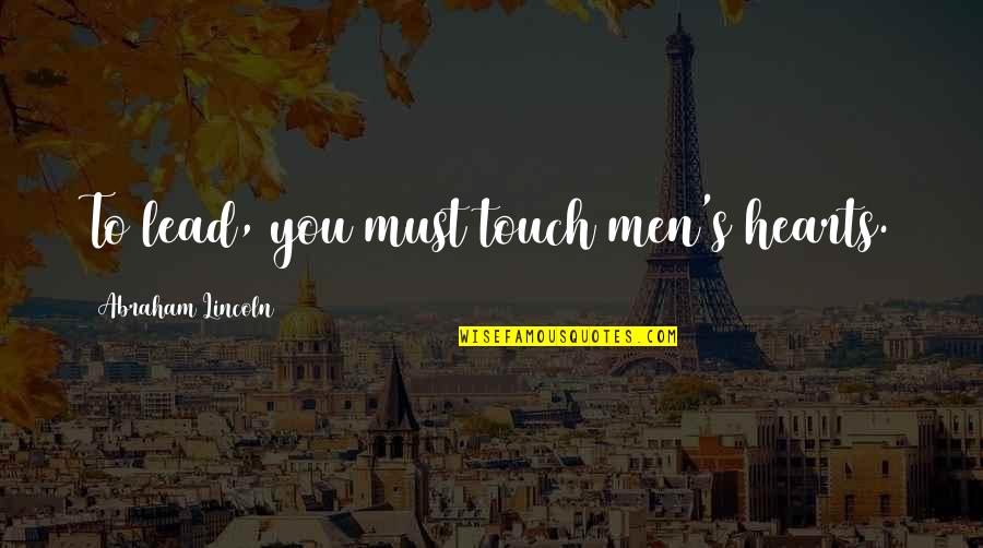 Touch Hearts Quotes By Abraham Lincoln: To lead, you must touch men's hearts.
