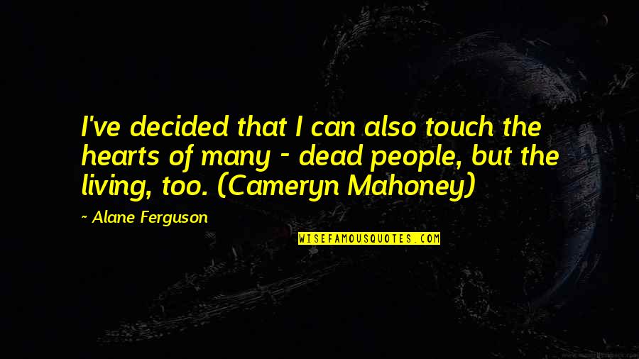 Touch Hearts Quotes By Alane Ferguson: I've decided that I can also touch the