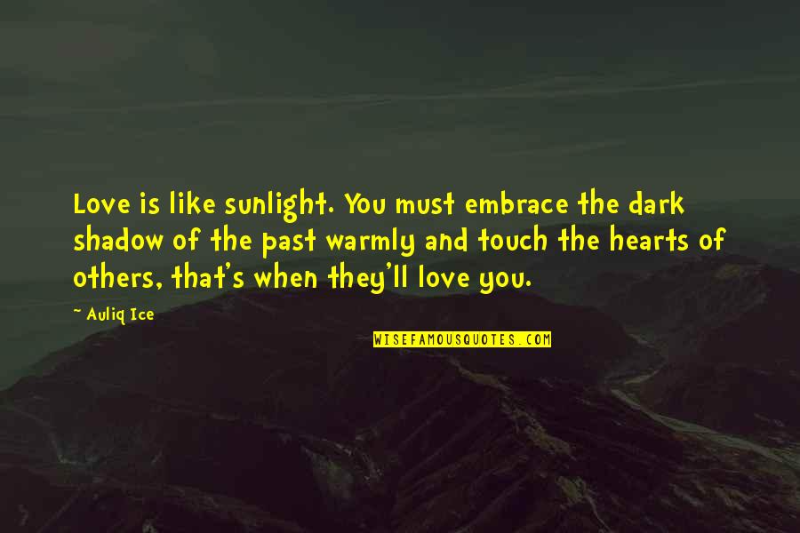 Touch Hearts Quotes By Auliq Ice: Love is like sunlight. You must embrace the