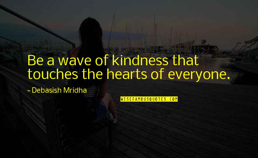 Touch Hearts Quotes By Debasish Mridha: Be a wave of kindness that touches the
