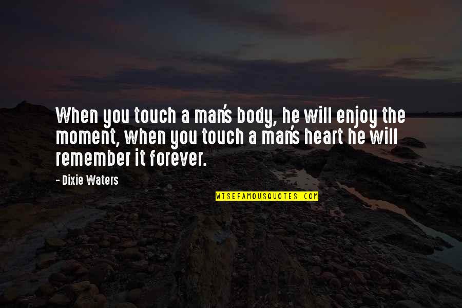 Touch Hearts Quotes By Dixie Waters: When you touch a man's body, he will