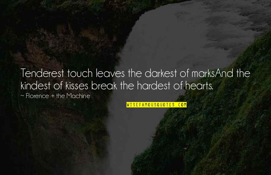 Touch Hearts Quotes By Florence + The Machine: Tenderest touch leaves the darkest of marksAnd the