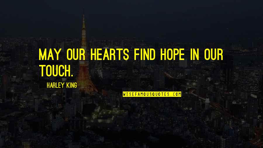 Touch Hearts Quotes By Harley King: May our hearts find hope in our touch.