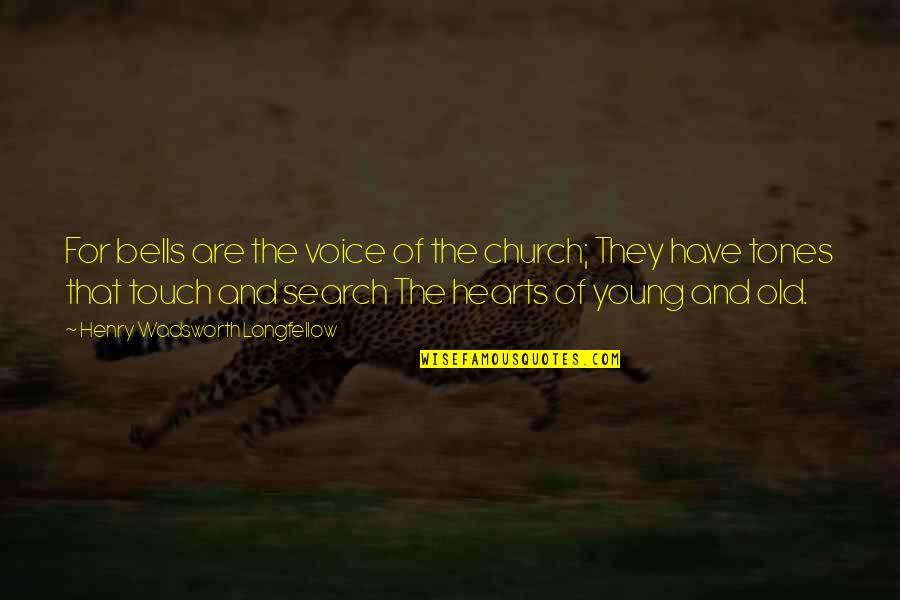 Touch Hearts Quotes By Henry Wadsworth Longfellow: For bells are the voice of the church;