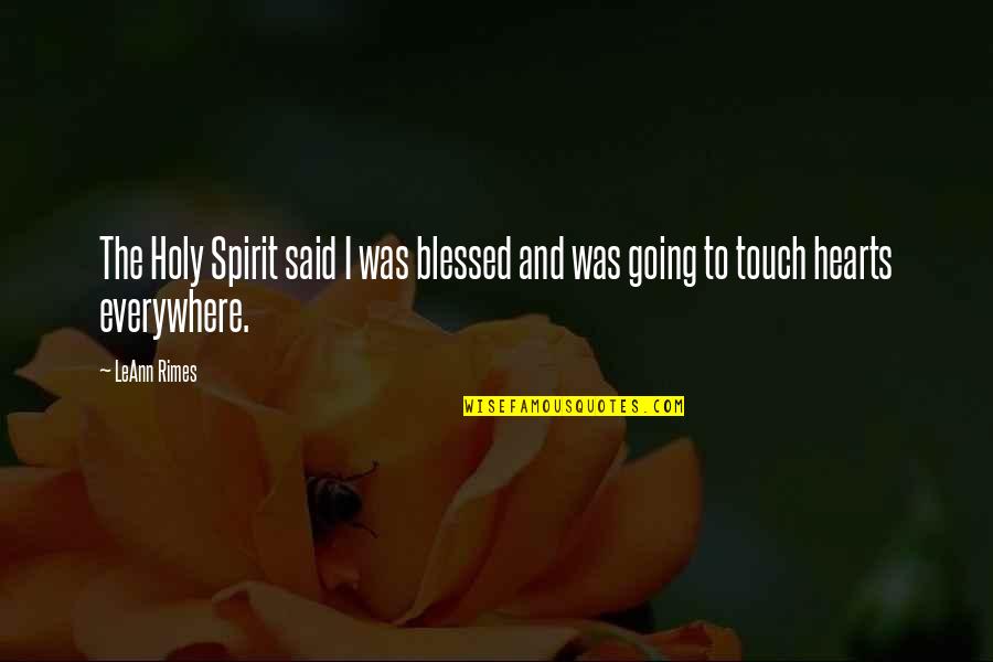Touch Hearts Quotes By LeAnn Rimes: The Holy Spirit said I was blessed and