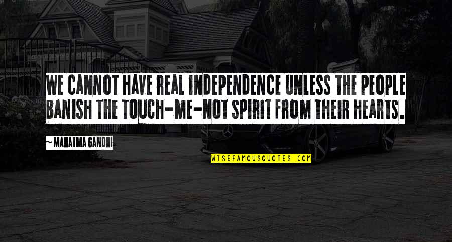 Touch Hearts Quotes By Mahatma Gandhi: We cannot have real independence unless the people