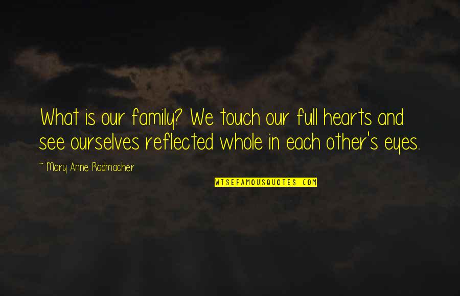 Touch Hearts Quotes By Mary Anne Radmacher: What is our family? We touch our full