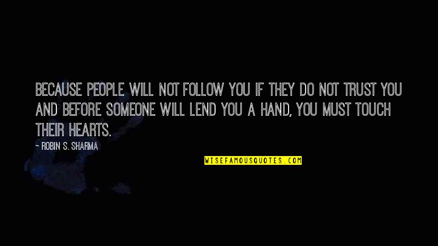 Touch Hearts Quotes By Robin S. Sharma: because people will not follow you if they