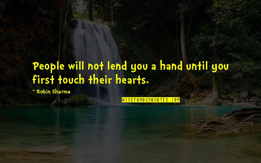 Touch Hearts Quotes By Robin Sharma: People will not lend you a hand until