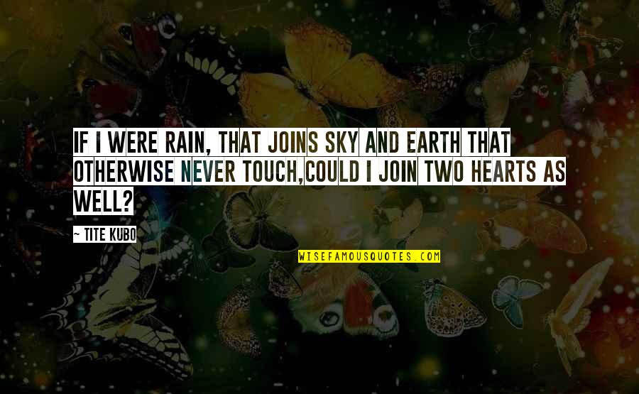 Touch Hearts Quotes By Tite Kubo: If I were rain, That joins sky and