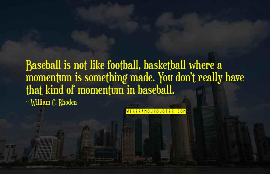 Touch The Moon Quotes By William C. Rhoden: Baseball is not like football, basketball where a