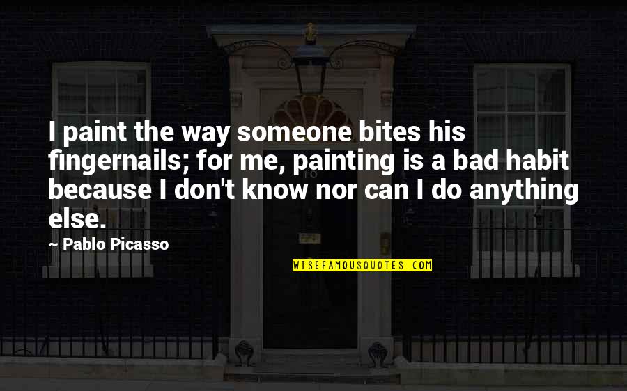 Touchable Pu Quotes By Pablo Picasso: I paint the way someone bites his fingernails;