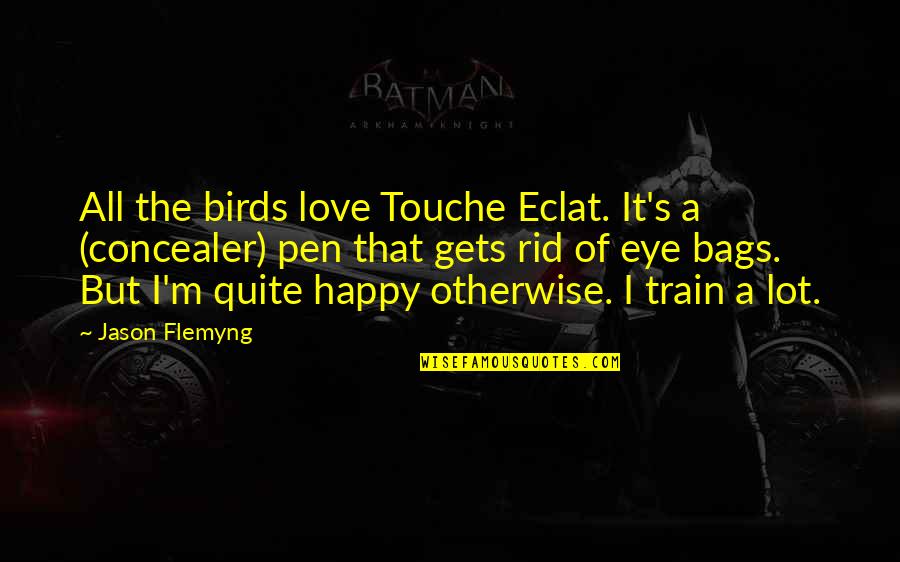 Touche Quotes By Jason Flemyng: All the birds love Touche Eclat. It's a