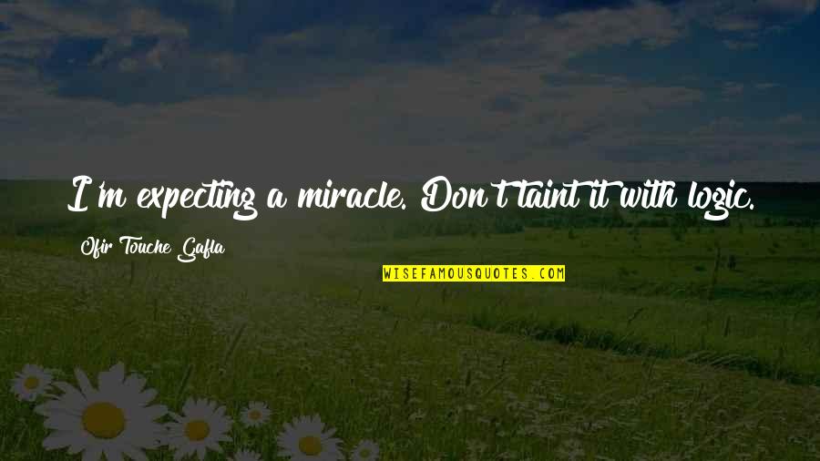 Touche Quotes By Ofir Touche Gafla: I'm expecting a miracle. Don't taint it with