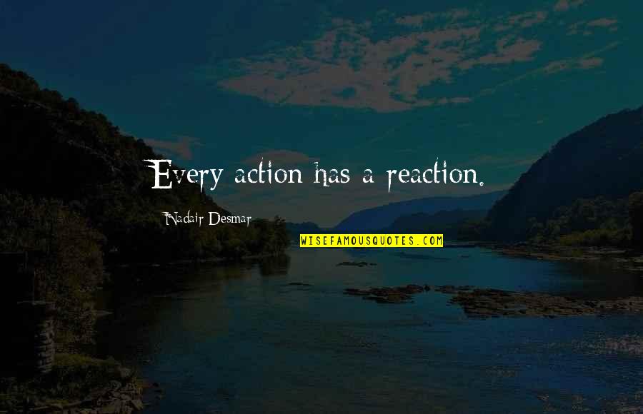 Touching Someone's Life Quotes By Nadair Desmar: Every action has a reaction.