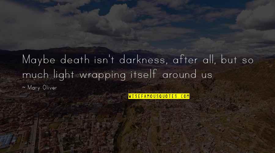 Touching The Sun Quotes By Mary Oliver: Maybe death isn't darkness, after all, but so