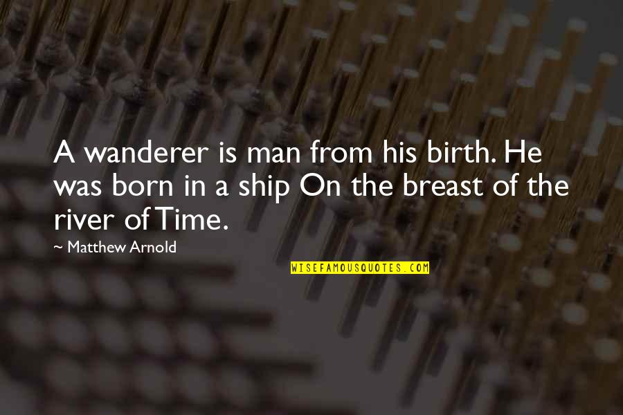 Toudou Quotes By Matthew Arnold: A wanderer is man from his birth. He