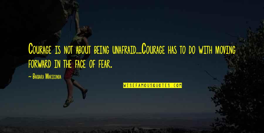 Toufayan Pita Quotes By Barbara Mariconda: Courage is not about being unafraid...Courage has to