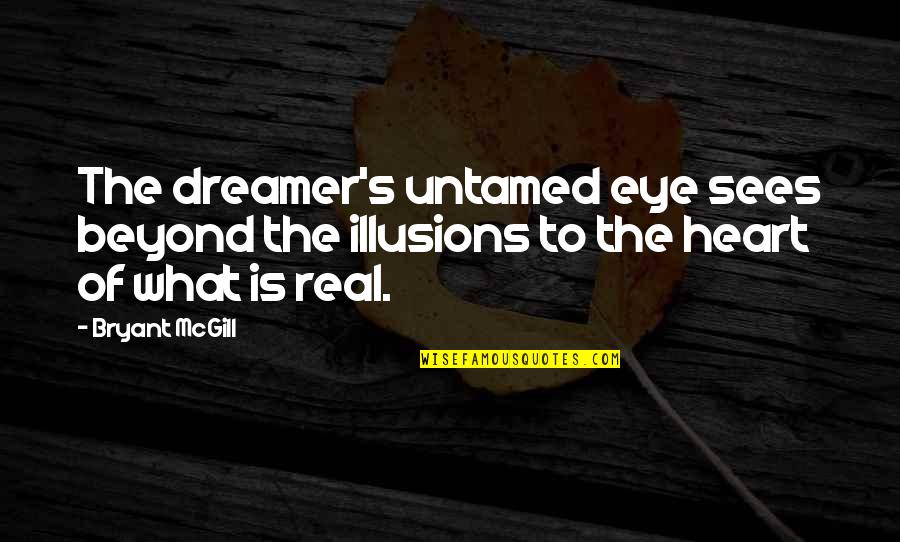 Toufiq Reza Quotes By Bryant McGill: The dreamer's untamed eye sees beyond the illusions