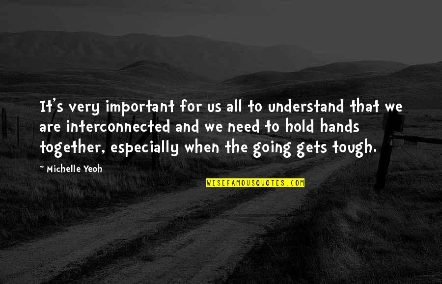 Tough Gets Going Quotes By Michelle Yeoh: It's very important for us all to understand