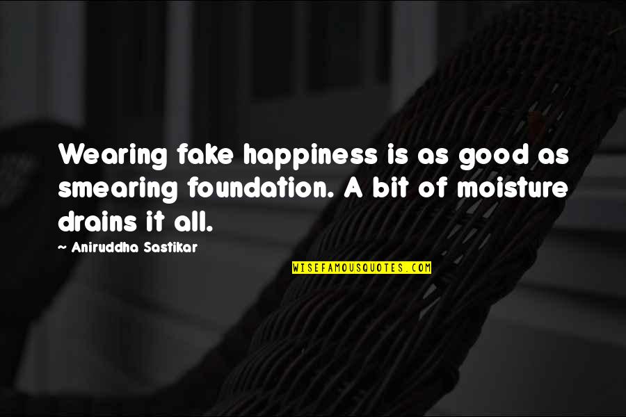 Tough Life Quotes By Aniruddha Sastikar: Wearing fake happiness is as good as smearing